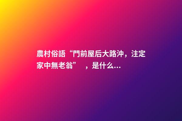 農村俗語“門前屋后大路沖，注定家中無老翁”，是什么意思